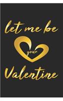 Let me be your Valentine: Journal, Notebook - Gift Idea for Valentine's Day - dot grid - 6x9 - 120 pages