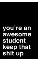 You're an Awesome Student. Keep That Shit Up: 6x9" Dot Bullet Notebook/Journal Motivation Gift Idea For Students