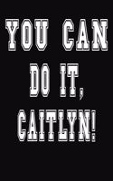 You Can Do It, Caitlyn!: College Ruled Notebook Journal for Caitlyn
