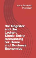 Register and the Ledger: Single Entry Accounting for Home and Business Economics