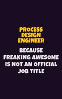 Process Design Engineer, Because Freaking Awesome Is Not An Official Job Title