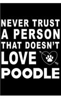 Never trust a person that does not love Poodle: Cute Poodle Lined journal Notebook, Great Accessories & Gift Idea for Poodle Owner & Lover. Lined journal Notebook With An Inspirational Quote.