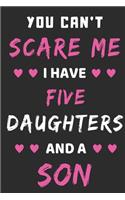 You Can't Scare Me I Have five Daughters And A Son: lined notebook, funny gift for mothers