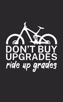 Dont buy upgrades ride up grades: Mountain bike notebook for mountain bikers with spell. 120 pages lined. Perfect gift.