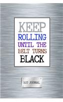 Keep Rolling Until The Belt Turns Black BJJ Journal