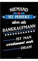 Niemand ist perfekt aber als Bankkaufmann ist man verdammt nah dran! Notizbuch: Bankkaufmann Journal DIN A5 liniert 120 Seiten Geschenk