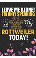 Leave Me Alone! I'm Only Speaking to My Rottweiler Today