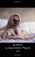 Get Well Soon! p.s Always Remember I F*cking Love You!: Journal/Notebook (Large) (Gifts To Cheer Up Ill/Sick People/Post Surgery In Hospital/Bedridden) (Husband/Wife/Boyfriend/Girlfriend/Best Friend)