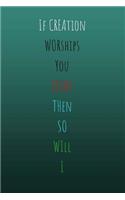 If Creation Worships You Jesus Then so will I