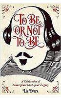 To be or Not to be: A Celebration of Shakespeares 400-Year Legacy