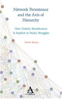 Network Persistence and the Axis of Hierarchy: How Orderly Stratification Is Implicit in Sticky Struggles(Key Issues in Modern Sociology)