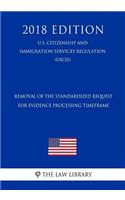 Removal of the Standardized Request for Evidence Processing Timeframe (U.S. Citizenship and Immigration Services Regulation) (Uscis) (2018 Edition)