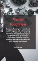 Mental Toughness: Excessive Thinking: Be yourself and quickly improve self-esteem using successful habits and meditation A step by step guide to facing life's challen