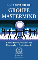 Le Pouvoir du Groupe Mastermind: L'Arme Secrète pour votre Vie Personnelle et Professionnelle