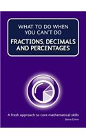 What to Do When Your Can't Do Fractions, Decimals and Percen