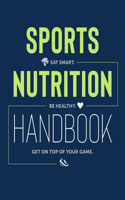 Sports Nutrition Handbook: Eat Smart. Be Healthy. Get On Top of Your Game.