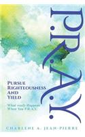 P.R.A.Y.: Pursue Righteousness And Yield: What Really Happens When You P.R.A.Y.