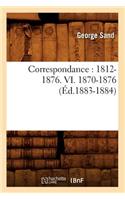 Correspondance: 1812-1876. VI. 1870-1876 (Éd.1883-1884)