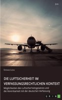 Die Luftsicherheit im verfassungsrechtlichen Kontext. Möglichkeiten des Luftsicherheitsgesetzes und die Vereinbarkeit mit der deutschen Verfassung