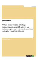 Virtual online worlds - Enabling technologies to establish interwoven relationships to network constituents in an emerging virtual marketspace