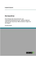 Die Suez-Krise: Eine Analyse der Interventionen und Interessenkonstellationen der "äußeren Mächte während der Suez-Krise 1956 und deren Folgen für die Region(German)