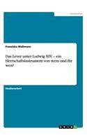 Lever unter Ludwig XIV. - ein Herrschaftsinstrument von wem und für wen?