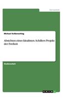Absichten eines Idealisten. Schillers Projekt der Freiheit