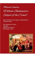 William Shakespeare - Subject of the Crown?: Tudor and Stuart Sovereignty in Shakespeare's 'Problem-Plays': The Merchant of Venice, Macbeth, Measure for Measure & The Winter's Tale