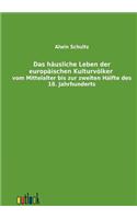 Das häusliche Leben der europäischen Kulturvölker vom Mittelalter bis zur zweiten Hälfte des 18. Jahrhunderts