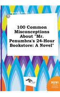 100 Common Misconceptions about Mr. Penumbra's 24-Hour Bookstore