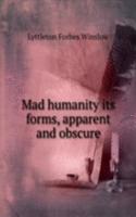 MAD HUMANITY ITS FORMS APPARENT AND OBS