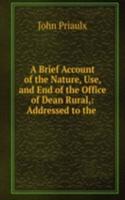 Brief Account of the Nature, Use, and End of the Office of Dean Rural,: Addressed to the .