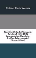 Samtliche Werke: Bd. Vermischte Schriften I. (1830-1840) Jugendarbeiten. Historische Schriften. Reiseeindrucke I (German Edition)