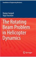 The Rotating Beam Problem in Helicopter Dynamics: (Foundations of Engineering Mechanics)
