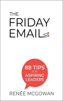 Friday Email, The: 88 Tips For Aspiring Leaders: 88 Tips for Aspiring Leaders