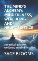 Mind's Alchemy: MINDFULNESS, WELLBEING AND NEUROSCIENCE: A practical guide to wellbeing in daily life