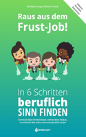 Raus aus dem Frust-Job! In 6 Schritten beruflich Sinn finden