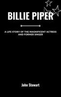 Billie Piper: A Life Story Of The Magnificent Actress And Former Singer