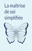 La maîtrise de soi simplifiée: Un guide court sur la volonté, la pleine conscience et les habitudes saines