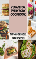 Vegan For Everybody Cookbook: Easy and Delicious, Plant-Based Recipes for Breakfast, Lunch, Dinner Step By Step