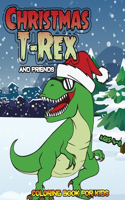 Christmas T-Rex and Friends Coloring Book For Kids Ages 4-8: Christmas Coloring Pages For Children Preschoolers and Toddlers With Snowman Elf Reindeer Santa and Funny Dinosaur Cover