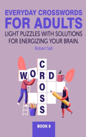 Everyday crosswords for adults: Light puzzles with solutions for energizing your brain. Book 8