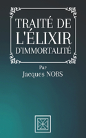 Traité de l'Élixir d'Immortalité: Par Jacques Nobs