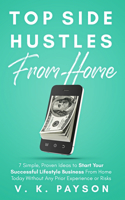 Top Side Hustles From Home: 7 Simple, Proven Ideas to Start Your Successful Lifestyle Business From Home Today