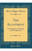 The Allotment: Its Preparation, Planting and Management (Classic Reprint): Its Preparation, Planting and Management (Classic Reprint)