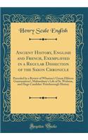 Ancient History, English and French, Exemplified in a Regular Dissection of the Saxon Chronicle: Preceded by a Review of Wharton's Utrum Elfricus Grammaticus?, Malmesbury's Life of St. Wulstan, and Hugo Candidus' Peterborough History (Classic Repri
