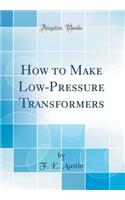 How to Make Low-Pressure Transformers (Classic Reprint)