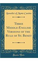 Three Middle-English Versions of the Rule of St. Benet (Classic Reprint)