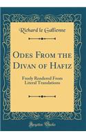 Odes From the Divan of Hafiz: Freely Rendered From Literal Translations (Classic Reprint)