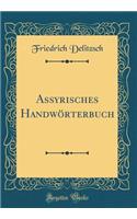 Assyrisches Handwörterbuch (Classic Reprint)